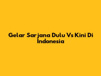 Gelar Sarjana Dulu Vs Kini Di Indonesia