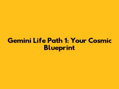 Gemini Life Path 1: Your Cosmic Blueprint