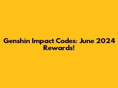 Genshin Impact Codes: June 2024 Rewards!