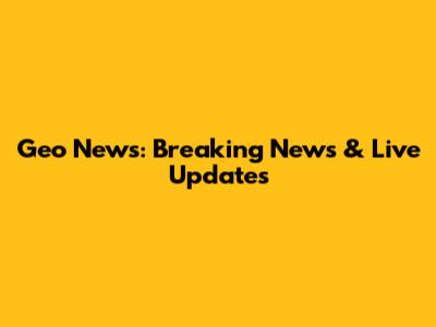 Geo News: Breaking News & Live Updates