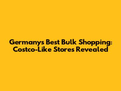 Germany's Best Bulk Shopping: Costco-Like Stores Revealed