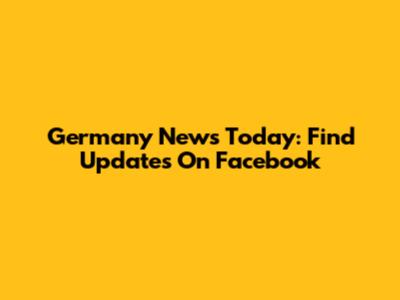 Germany News Today: Find Updates On Facebook