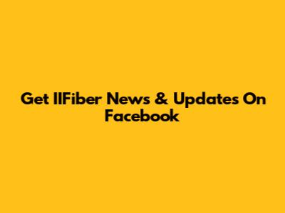 Get IIFiber News & Updates On Facebook