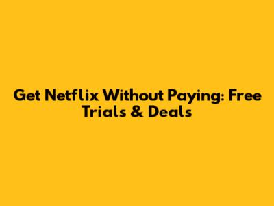 Get Netflix Without Paying: Free Trials & Deals