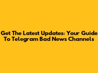 Get The Latest Updates: Your Guide To Telegram Bad News Channels