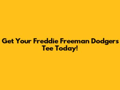 Get Your Freddie Freeman Dodgers Tee Today!