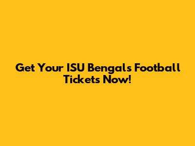 Get Your ISU Bengals Football Tickets Now!