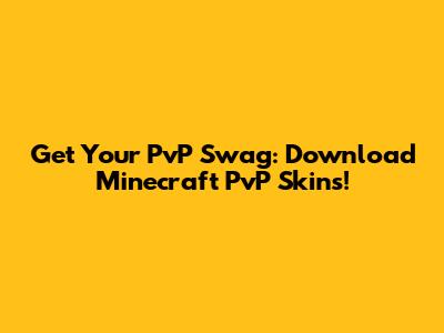 Get Your PvP Swag: Download Minecraft PvP Skins!