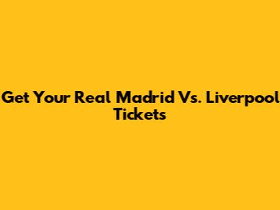 Get Your Real Madrid Vs. Liverpool Tickets