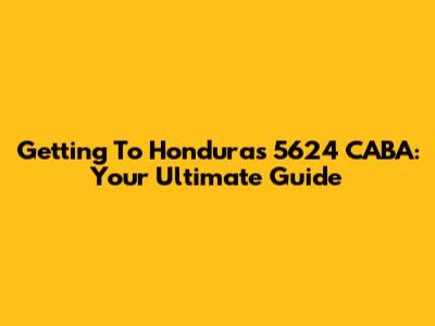 Getting To Honduras 5624 CABA: Your Ultimate Guide