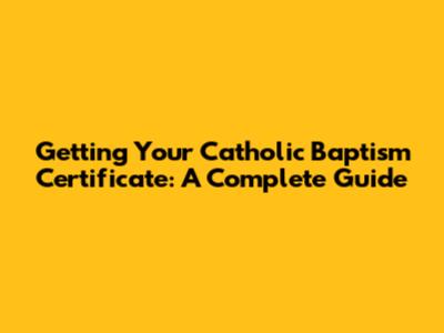 Getting Your Catholic Baptism Certificate: A Complete Guide