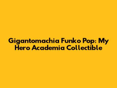 Gigantomachia Funko Pop: My Hero Academia Collectible
