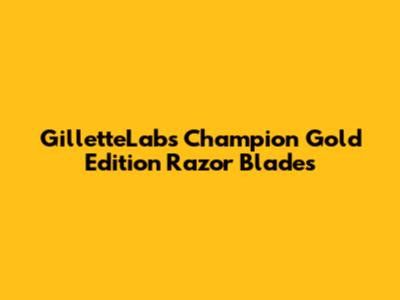 GilletteLabs Champion Gold Edition Razor Blades