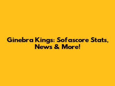 Ginebra Kings: Sofascore Stats, News & More!