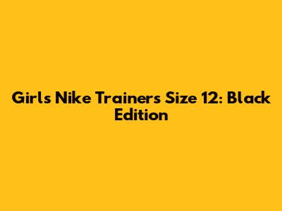 Girls' Nike Trainers Size 12: Black Edition