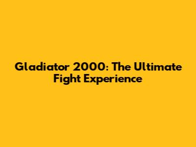 Gladiator 2000: The Ultimate Fight Experience