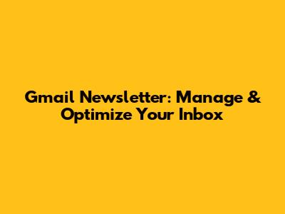 Gmail Newsletter: Manage & Optimize Your Inbox