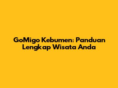GoMigo Kebumen: Panduan Lengkap Wisata Anda
