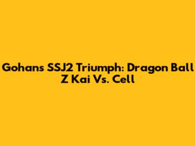 Gohan's SSJ2 Triumph: Dragon Ball Z Kai Vs. Cell