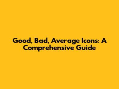 Good, Bad, Average Icons: A Comprehensive Guide