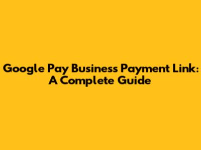 Google Pay Business Payment Link: A Complete Guide