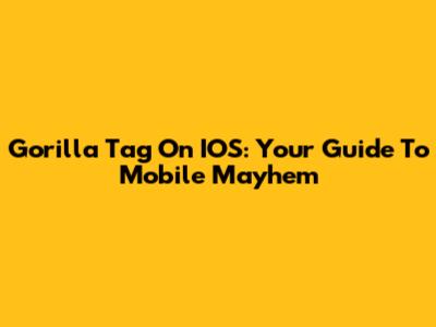 Gorilla Tag On IOS: Your Guide To Mobile Mayhem