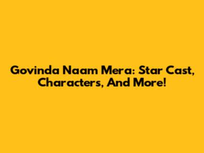 Govinda Naam Mera: Star Cast, Characters, And More!