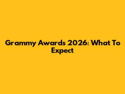 Grammy Awards 2026: What To Expect
