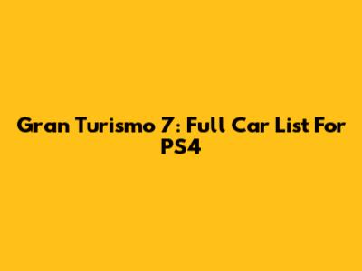 Gran Turismo 7: Full Car List For PS4