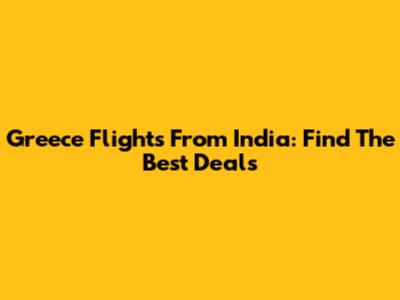 Greece Flights From India: Find The Best Deals