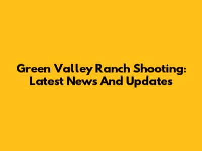 Green Valley Ranch Shooting: Latest News And Updates
