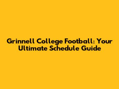 Grinnell College Football: Your Ultimate Schedule Guide