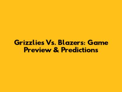 Grizzlies Vs. Blazers: Game Preview & Predictions
