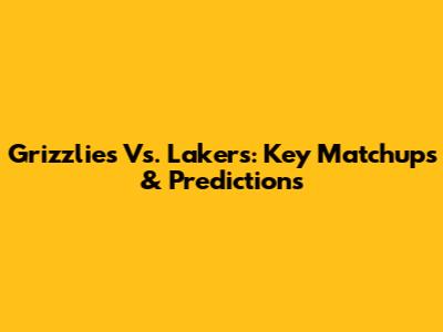 Grizzlies Vs. Lakers: Key Matchups & Predictions