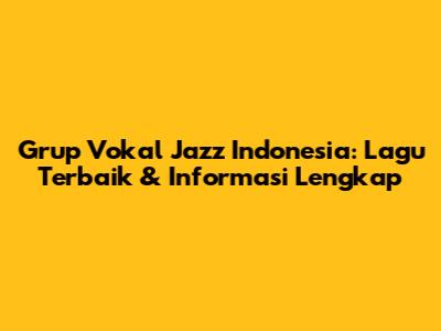 Grup Vokal Jazz Indonesia: Lagu Terbaik & Informasi Lengkap