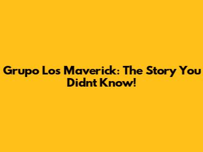 Grupo Los Maverick: The Story You Didn't Know!