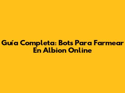 Guía Completa: Bots Para Farmear En Albion Online