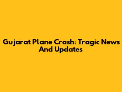 Gujarat Plane Crash: Tragic News And Updates
