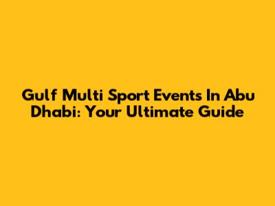 Gulf Multi Sport Events In Abu Dhabi: Your Ultimate Guide