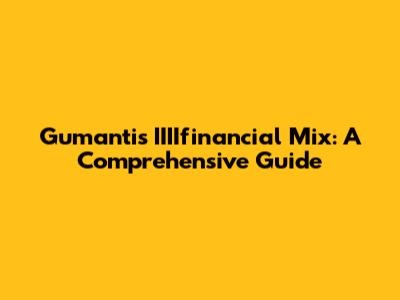 Gumanti's IIIIfinancial Mix: A Comprehensive Guide