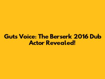 Guts' Voice: The Berserk 2016 Dub Actor Revealed!