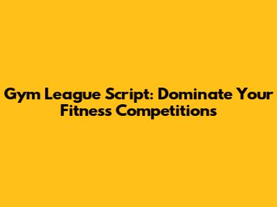 Gym League Script: Dominate Your Fitness Competitions