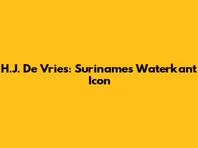 H.J. De Vries: Suriname's Waterkant Icon