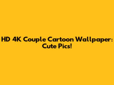 HD 4K Couple Cartoon Wallpaper: Cute Pics!