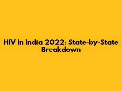 HIV In India 2022: State-by-State Breakdown