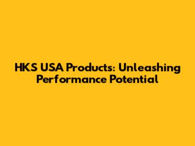 HKS USA Products: Unleashing Performance Potential