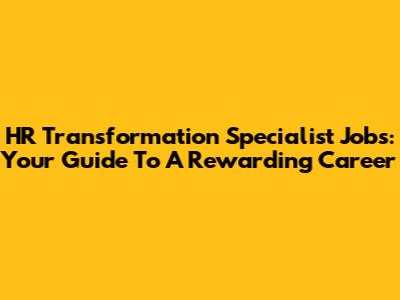 HR Transformation Specialist Jobs: Your Guide To A Rewarding Career