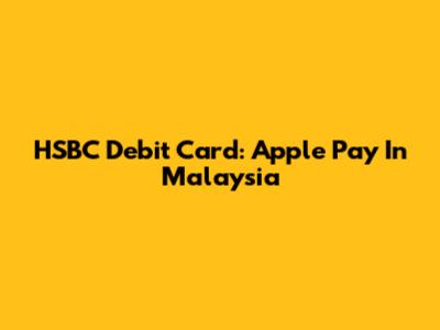 HSBC Debit Card: Apple Pay In Malaysia