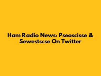 Ham Radio News: Pseoscisse & Sewestscse On Twitter