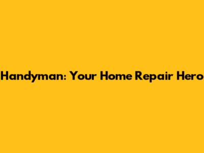 Handyman: Your Home Repair Hero